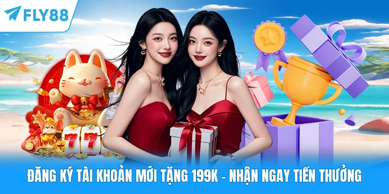 Đăng Ký Tài Khoản Mới Tặng 199k - Nhận Ngay Tiền Thưởng Đăng Ký Tài Khoản Mới Tặng 199k - Nhận Ngay Tiền Thưởng