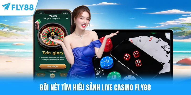 Live Casino FLY88 - Sòng Bạc Trực Tuyến Đẳng Cấp Nhất Đôi nét tìm hiểu sảnh live Casino FLY88