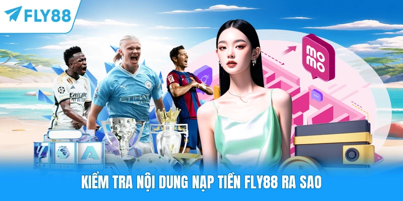 Kiểm tra nội dung nạp tiền FLY88 ra sao