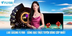 Live Casino FLY88 - Sòng Bạc Trực Tuyến Đẳng Cấp Nhất