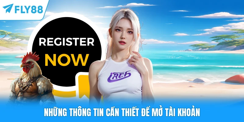 Những thông tin cần thiết để mở tài khoản