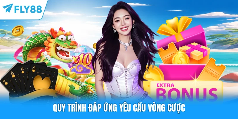 Thưởng Thành Viên VIP FLY88 - Đẳng Cấp Khác Biệt Cho Người Chơi Quy trình đáp ứng yêu cầu vòng cược